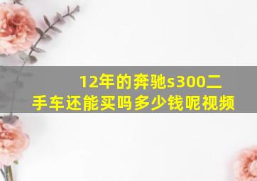 12年的奔驰s300二手车还能买吗多少钱呢视频