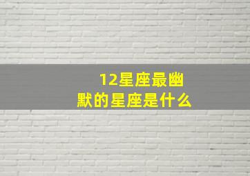 12星座最幽默的星座是什么