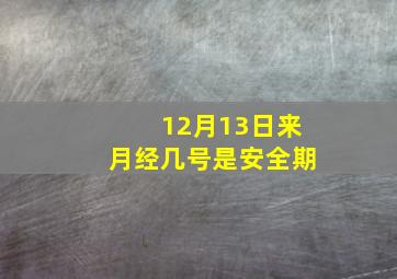 12月13日来月经几号是安全期