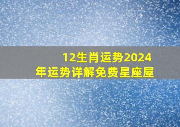 12生肖运势2024年运势详解免费星座屋