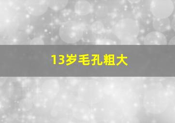 13岁毛孔粗大