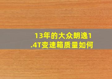 13年的大众朗逸1.4T变速箱质量如何