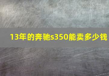 13年的奔驰s350能卖多少钱