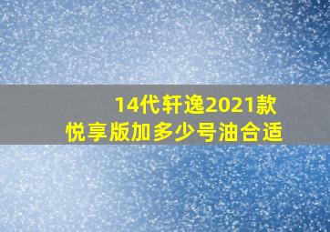 14代轩逸2021款悦享版加多少号油合适