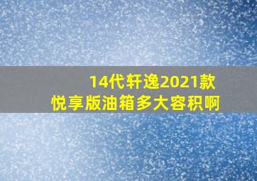 14代轩逸2021款悦享版油箱多大容积啊