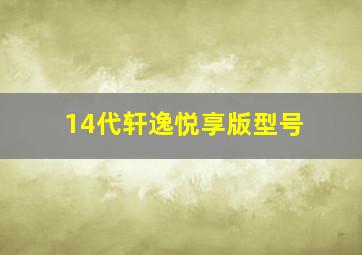 14代轩逸悦享版型号