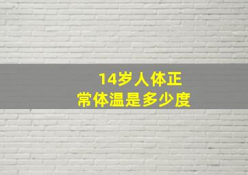 14岁人体正常体温是多少度