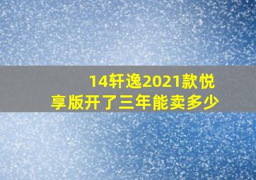 14轩逸2021款悦享版开了三年能卖多少