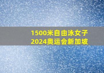 1500米自由泳女子2024奥运会新加坡