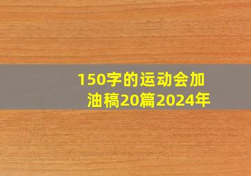 150字的运动会加油稿20篇2024年