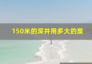 150米的深井用多大的泵