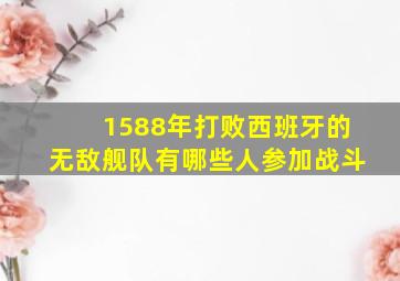 1588年打败西班牙的无敌舰队有哪些人参加战斗