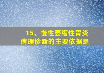 15、慢性萎缩性胃炎病理诊断的主要依据是