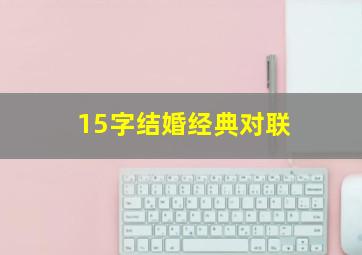 15字结婚经典对联