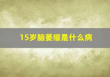 15岁脑萎缩是什么病