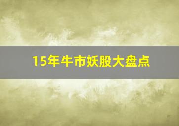 15年牛市妖股大盘点