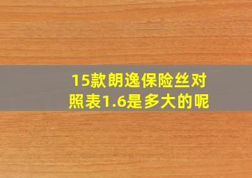 15款朗逸保险丝对照表1.6是多大的呢