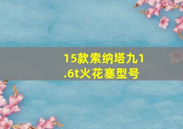 15款索纳塔九1.6t火花塞型号