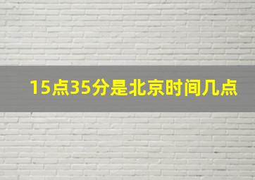 15点35分是北京时间几点