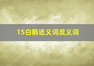 15白鹅近义词反义词