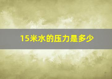 15米水的压力是多少