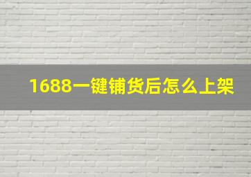 1688一键铺货后怎么上架