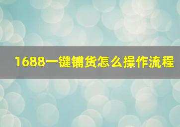 1688一键铺货怎么操作流程