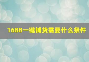 1688一键铺货需要什么条件