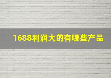 1688利润大的有哪些产品