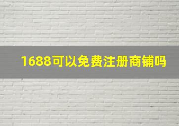 1688可以免费注册商铺吗