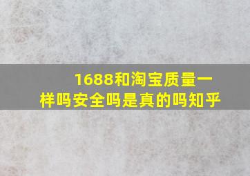 1688和淘宝质量一样吗安全吗是真的吗知乎