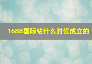 1688国际站什么时候成立的