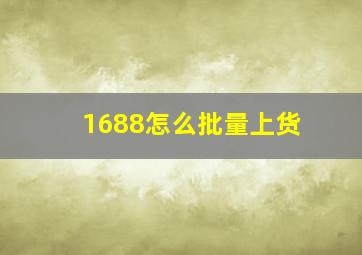 1688怎么批量上货