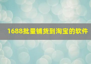 1688批量铺货到淘宝的软件