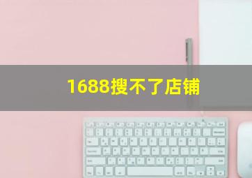 1688搜不了店铺