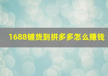 1688铺货到拼多多怎么赚钱