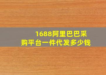 1688阿里巴巴采购平台一件代发多少钱