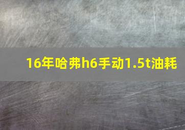 16年哈弗h6手动1.5t油耗