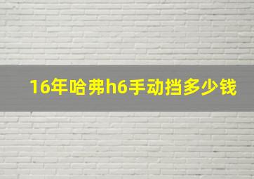 16年哈弗h6手动挡多少钱