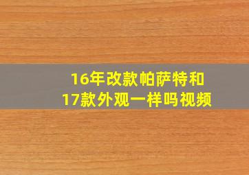 16年改款帕萨特和17款外观一样吗视频