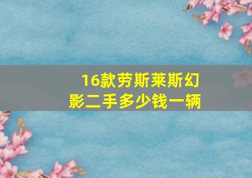 16款劳斯莱斯幻影二手多少钱一辆