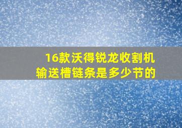 16款沃得锐龙收割机输送槽链条是多少节的