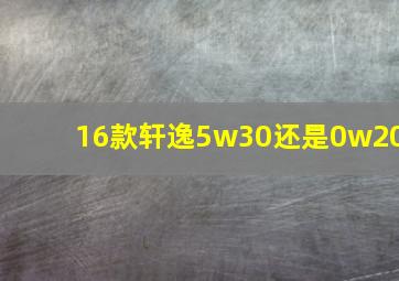 16款轩逸5w30还是0w20