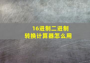 16进制二进制转换计算器怎么用