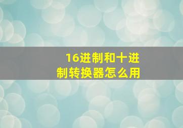 16进制和十进制转换器怎么用