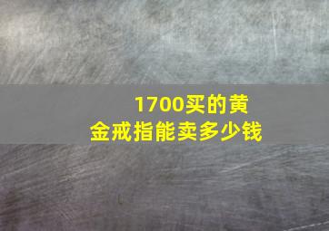 1700买的黄金戒指能卖多少钱