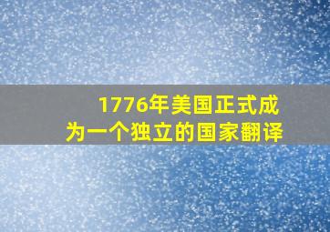 1776年美国正式成为一个独立的国家翻译