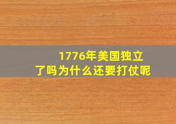 1776年美国独立了吗为什么还要打仗呢