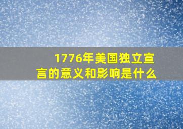 1776年美国独立宣言的意义和影响是什么