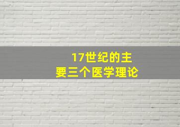 17世纪的主要三个医学理论